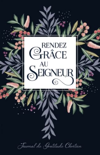 Rendez Gr?ce Au Seignuer: Journal De Gratitude Chr?tien (French Journals) (French Edition)