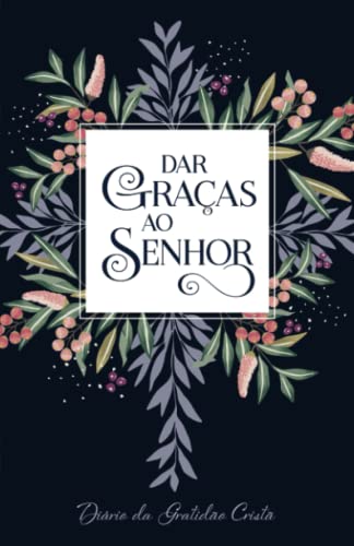 Dar Gra?as Ao Senhor: Di?ƒrio Da Gratid?o Crist? (Portuguese Journals) (Portuguese Edition)