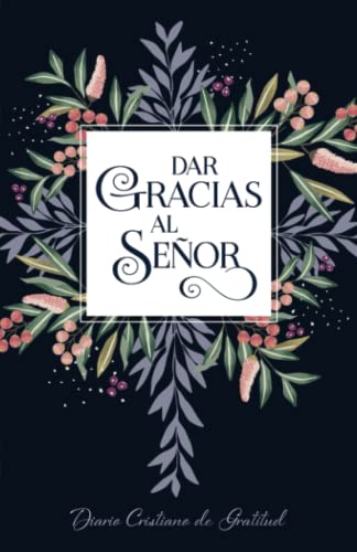 Dar Gracias Al Se??Or: Diario Cristiano De Gratitude (Spanish Edition)