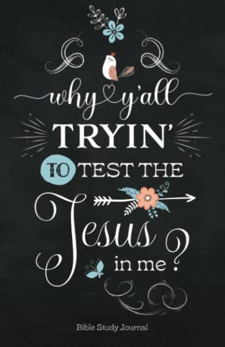 Why Y’All Tryin’ To Test The Jesus In Me? Daily Bible Study Journal For Women: Bible Study And Prayer Journal With Prompts (Christian Faith Journals)