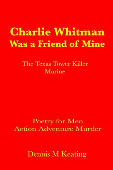Charlie Whitman Was A Friend Of Mine: The Texas Tower Killer Marine (Poetry For Men)
