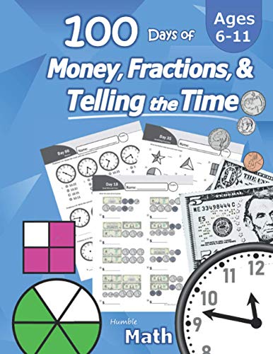 Humble Math ?????? 100 Days Of Money, Fractions, & Telling The Time: Workbook (With Answer Key): Ages 6-11 ?????? Count Money (Counting United States Coins And ... ?????? Grades K-4 ?????? Reproducible Practice Pages