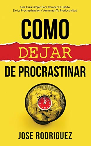 Como dejar de procrastinar: Una gu?¡a simple para romper el h?íbito de la procrastinaci??n y aumentar tu productividad (Spanish Edition)