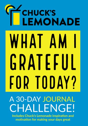 Chuck's Lemonade - What are you grateful for today? A 30-Day Journal Challenge.: Part of the Chuck??s Lemonade Collection of books, journals, ... help you improve your thoughts and your life