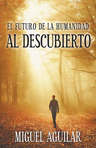 El Futuro de la Humanidad Al Descubierto (Spanish Edition)