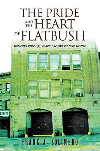 The Pride And The Heart Of Flatbush: Memoirs Fdny 33 Years Brooklyn Fire House