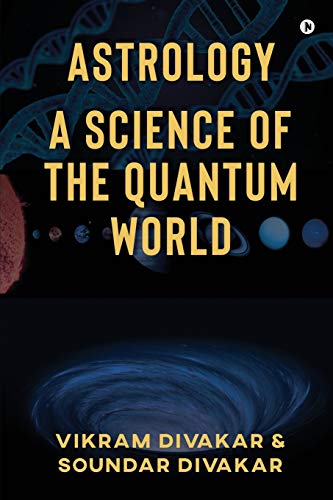 ASTROLOGY ?Çô A SCIENCE OF THE QUANTUM WORLD: Discovering Science in Astrology