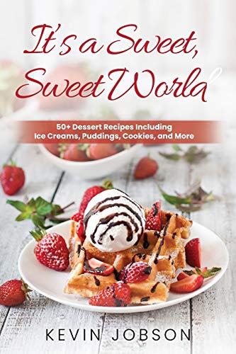 It's a Sweet, Sweet World: 50+ Dessert Recipes Including Ice Creams, Puddings, Cookies, and More