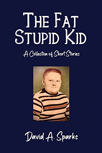 The Fat Stupid Kid: A Collection of Short Stories