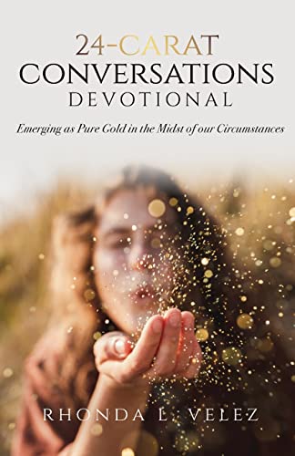 24-Carat Conversations Devotional: Emerging As Pure Gold In The Midst Of Our Circumstances