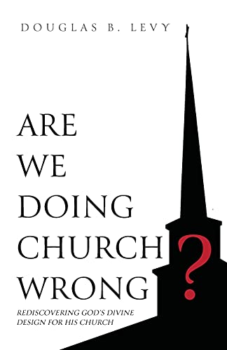 Are We Doing Church Wrong?: Rediscovering God's Divine Design For His Church