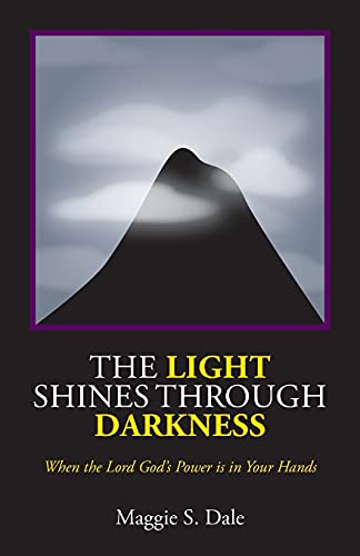 The Light Shines Through Darkness: When The Lord God's Power Is In Your Hands