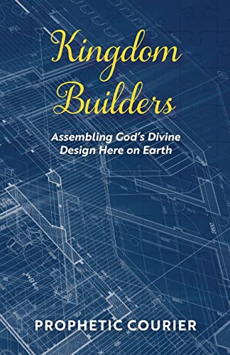 Kingdom Builders: Assembling God's Divine Design Here On Earth