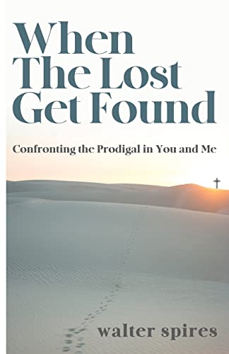When The Lost Get Found: Confronting the Prodigal in You and Me