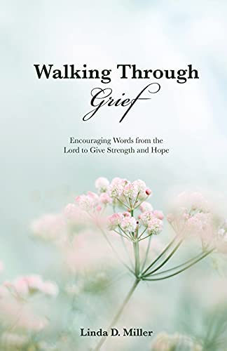 Walking Through Grief: Encouraging Words From The Lord To Give Strength And Hope