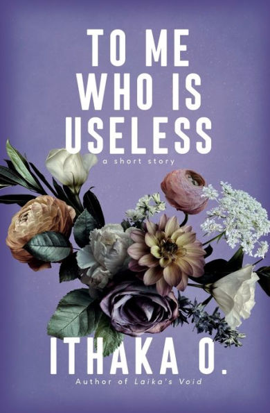 To Me Who Is Useless: A Short Story - 9781637930878