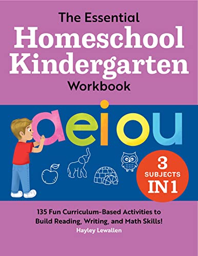 The Essential Homeschool Kindergarten Workbook : 135 Fun Curriculum-Based Activities To Build Reading, Writing, And Math Skills!