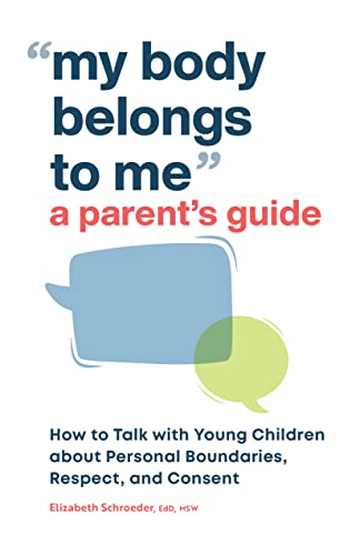 My Body Belongs To Me: A Parent's Guide: How To Talk To Young Children About Personal Boundaries, Respect, And Consent