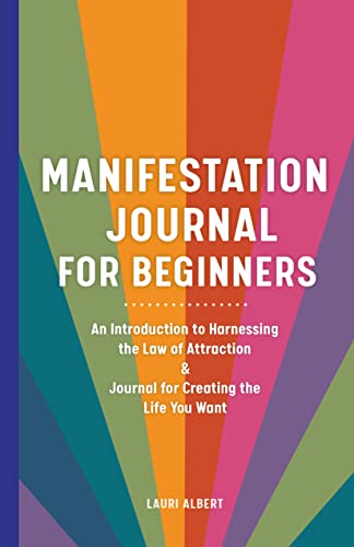 Manifestation Journal For Beginners: An Introduction To Harnessing The Law Of Attraction & Journal For Creating The Life You Want