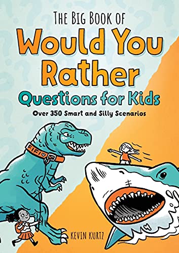 The Big Book Of Would You Rather Questions For Kids: Over 350 Smart And Silly Scenarios
