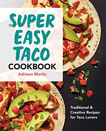 Super Easy Taco Cookbook: Traditional & Creative Recipes For Taco Lovers