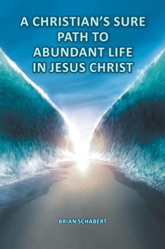 A Christian's Sure Path To Abundant Life In Jesus Christ