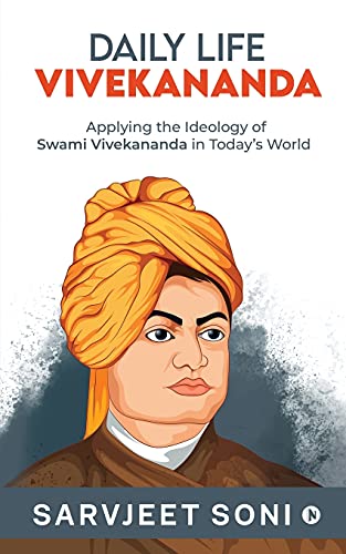 Daily Life Vivekananda: Applying The Ideology Of Swami Vivekananda In Today's World