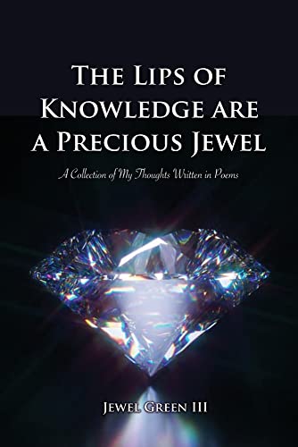 The Lips Of Knowledge Are A Precious Jewel : A Collection Of My Thoughts Written In Poems