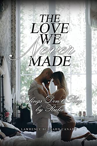 The Love We Never Made : Feelings Don?T Play By Rules