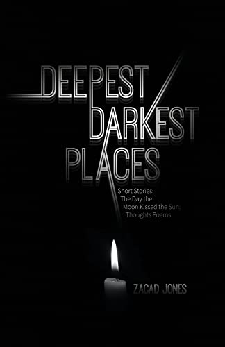 Deepest Darkest Places: Short Stories; The Day the Moon Kissed the Sun: Thoughts Poems