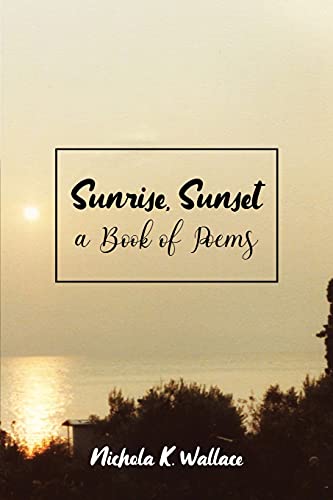 Sunrise, Sunset A Book Of Poems