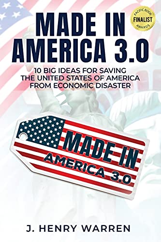Made In America 3.0 10 Big Ideas For Saving The United States Of America From Economic Disaster - 9781638712039