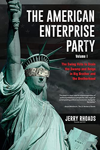 The American Enterprise Party (Volume I): The Swing Vote To Drain The Swamp And Reign In Big Brother And The Brotherhood