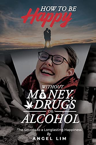 How To Be Happy Without Money, Drugs Or Alcohol: The Secrets To A Longlasting Happiness