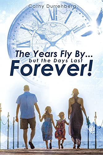 The Years Fly By....But The Days Last Forever!: A Biblical Guide To Urgent And Intentional Parenting