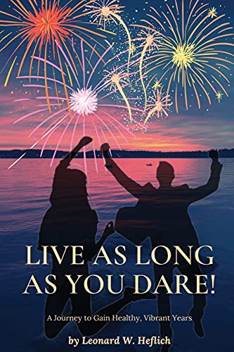Live As Long As You Dare! A Journey To Gain Healthy, Vibrant Years