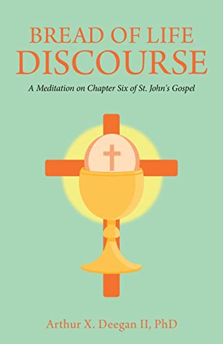 Bread Of Life Discourse: A Meditation On Chapter Six Of St. John's Gospel - 9781638715498