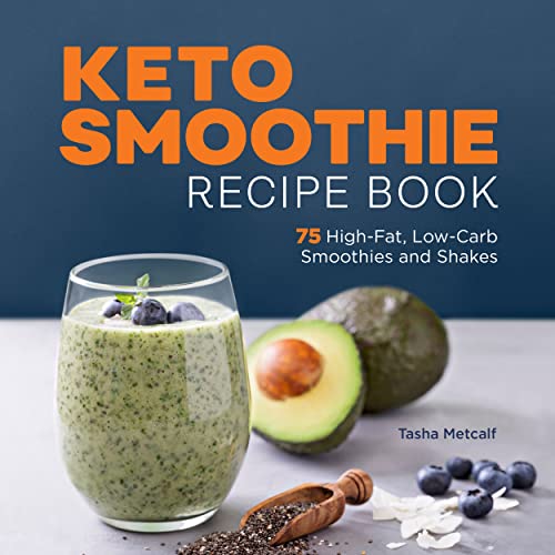 Keto Smoothie Recipe Book : 75 High-Fat, Low-Carb Smoothies And Shakes