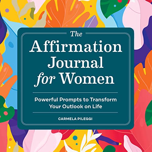The Affirmation Journal For Women : Powerful Prompts To Transform Your Outlook On Life