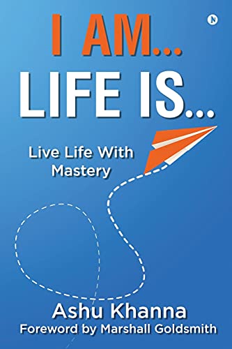 I Am?? Life Is??: Live Life With Mastery