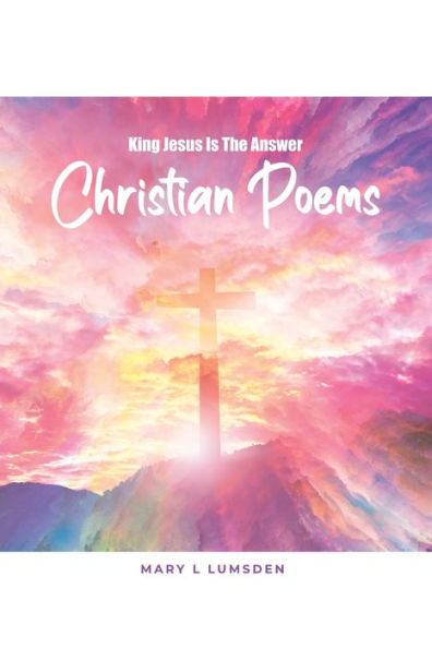 King Jesus Is The Answer: Christian Poems