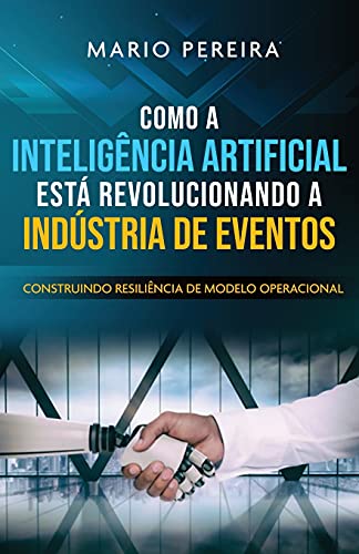 Como A Intelig????ncia Artificial Est???? Revolucionando A Ind????stria De Eventos: Construindo Resili????ncia De Modelo Operacional (Portuguese Edition)