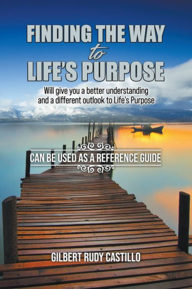 Finding The Way To Life's Purpose: Will Give You A Better Understanding And A Different Outlook To Life's Purpose - 9781639455027