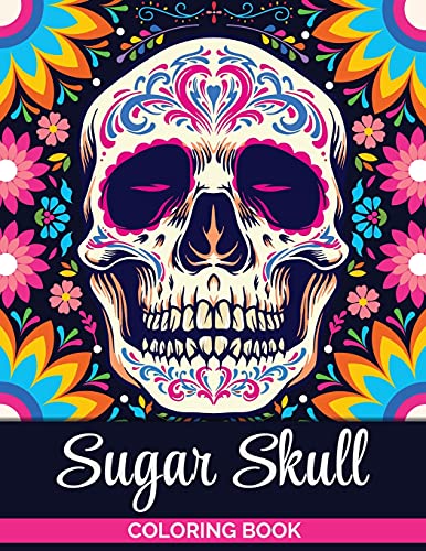 Sugar Skulls Coloring Book: A Coloring Book For Teens And Adults: Stress Relieving Skull Designs For Adults Relaxation