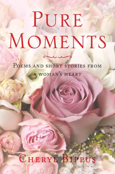 Pure Moments: Poems And Short Stories From A Woman's Heart