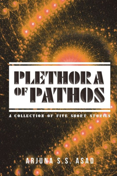 Plethora Of Pathos: A Collection Of Five Short Stories