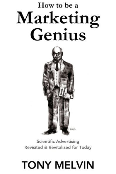 How To Be A Marketing Genius: Scientific Advertising Revisited And Revitalized For Today - 9781640074026