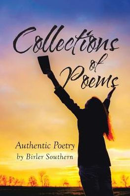 Collections Of Poems: Authentic Poetry By Birler Southern