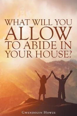 What Will You Allow To Abide In Your House?