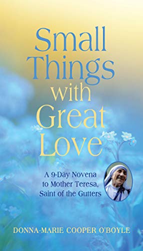 Small Things With Great Love: A 9-Day Novena To Mother Teresa, Saint Of The Gutters